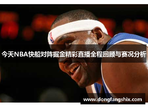今天NBA快船对阵掘金精彩直播全程回顾与赛况分析