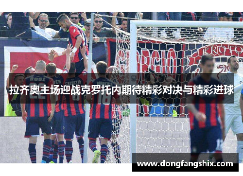 拉齐奥主场迎战克罗托内期待精彩对决与精彩进球