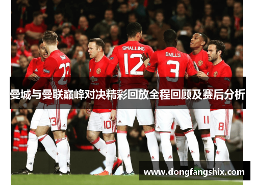 曼城与曼联巅峰对决精彩回放全程回顾及赛后分析