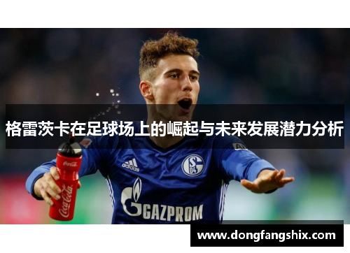 格雷茨卡在足球场上的崛起与未来发展潜力分析